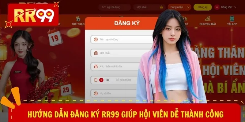 Hướng dẫn đăng ký RR99 giúp hội viên dễ thành công