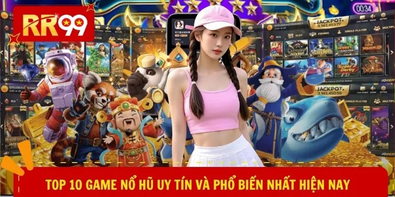 Top 10 game nổ hũ uy tín và phổ biến nhất hiện nay
