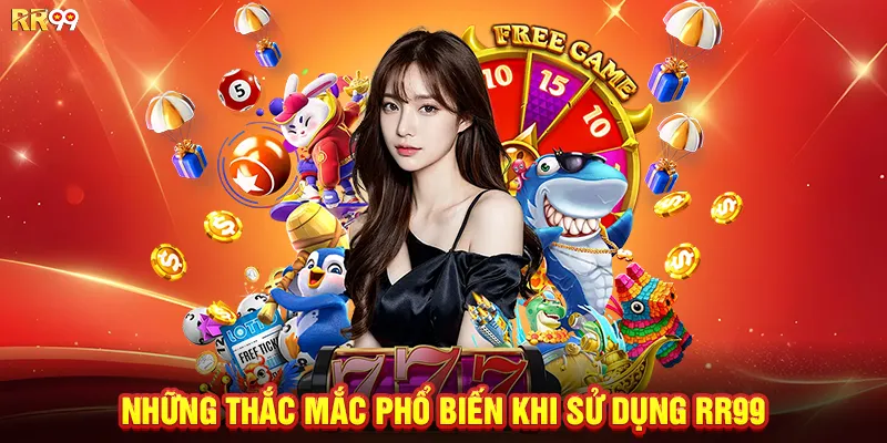 Những thắc mắc phổ biến khi sử dụng RR99